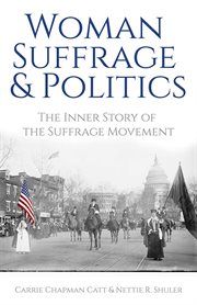 Woman suffrage and politics : the inner story of the suffrage movement cover image cdn