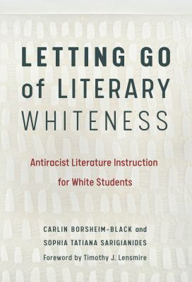 Letting Go of Literary Whiteness Antiracist Literature Instruction for White Students cover image