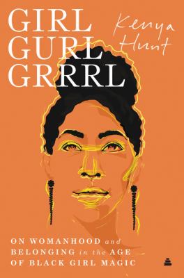 Girl gurl grrrl : on womanhood and belonging in the age of black girl magic cover image
