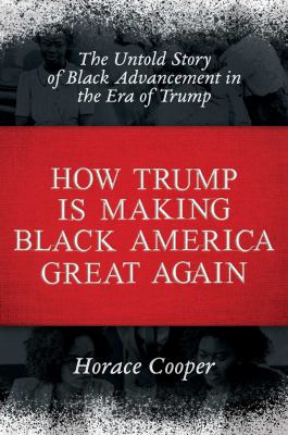 How Trump is making Black America great again : the untold story of black advancement in the era of Trump cover image