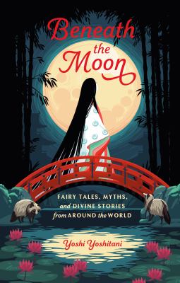 Beneath the moon : fairy tales, myths, and divine stories from around the world cover image