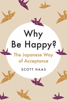 Why be happy? : the Japanese way of acceptance cover image