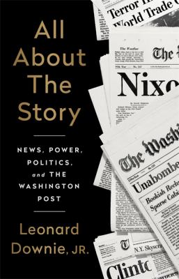All about the story : news, power, politics, and the Washington post cover image