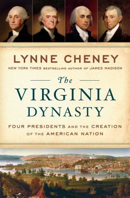 The Virginia dynasty : four presidents and the creation of the American nation cover image