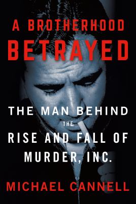 A brotherhood betrayed : the man behind the rise and fall of Murder, Inc. cover image