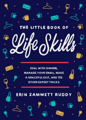The little book of life skills : how to deal with dinner, manage your email, make a graceful exit, and 152 other expert tricks cover image