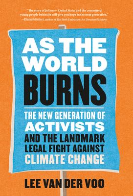 As the world burns : the new generation of activists and the landmark legal fight against climate change cover image
