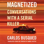 Magnetized : conversations with a serial killer cover image cdn