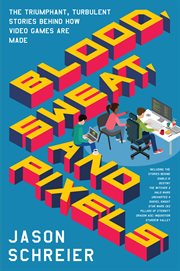 Blood, sweat, and pixels : the triumphant, turbulent stories behind how video games are made cover image cdn