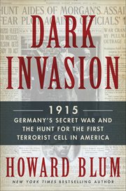 Dark invasion : 1915 : Germany's secret war and the hunt for the first terrorist cell in America cover image cdn
