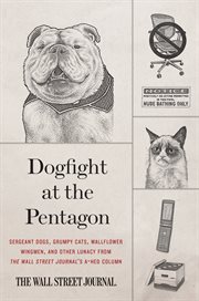 Dogfight at the Pentagon : sergeant dogs, grumpy cats, wallflower wingmen, and other lunacy from the Wall Street journal's a-hed column cover image cdn