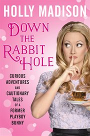 Down the rabbit hole : curious adventures and cautionary tales of a former Playboy bunny cover image cdn