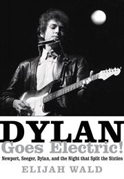 Dylan Goes Electric! : Newport, Seeger, Dylan, and the Night that Split the Sixties cover image cdn