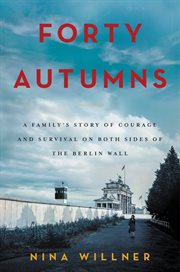 Forty autumns : a family's story of courage and survival on both sides of the Berlin Wall cover image cdn