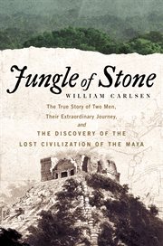 Jungle of stone : the true story of two men, their extraordinary journey, and the discovery of the lost civilization of the Maya cover image cdn