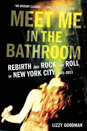 Meet me in the bathroom : rebirth and rock and roll in New York City 2001-2011 cover image cdn