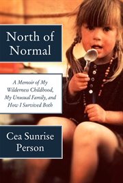 North of normal : a memoir of my wilderness childhood, my unusual family, and how I survived both cover image cdn