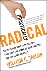 Practically radical : not-so-crazy ways to transform your company, shake up your industry, and challenge yourself cover image cdn