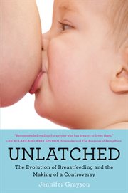 Unlatched : the evolution of breastfeeding and the making of a controversy cover image cdn