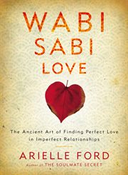 Wabi sabi love : the ancient art of finding perfect love in imperfect relationships cover image cdn