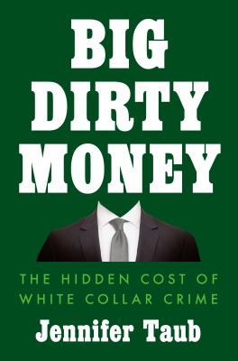 Big dirty money : the shocking injustice and unseen cost of white collar crime cover image