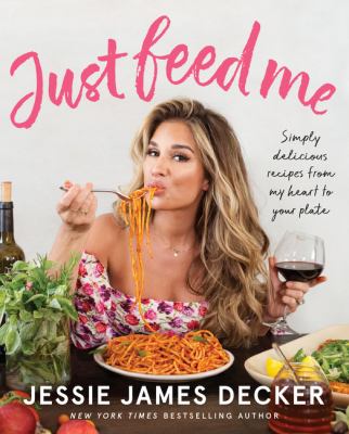 Just feed me : simply delicious recipes from my heart to your plate cover image