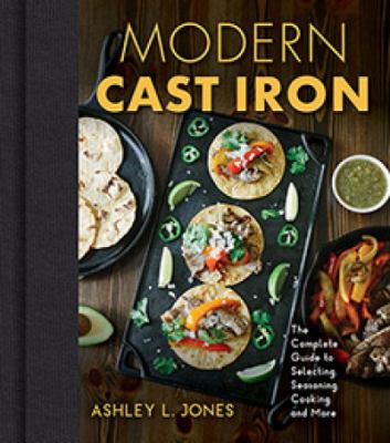 Modern cast iron : the complete guide to selecting, seasoning, cooking, and more  cover image cdn