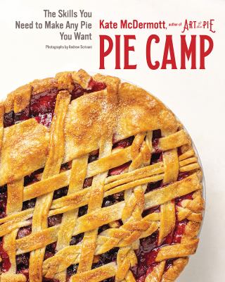 Pie camp : the skills you need to make any pie you want cover image