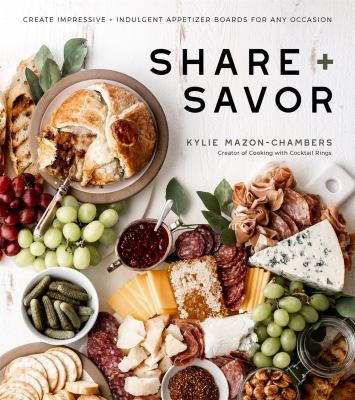 Share + savor : create impressive + indulgent appetizer boards for any occasion cover image