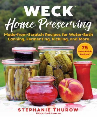 WECK home preserving : made-from-scratch recipes for water-bath canning, fermenting, pickling, and more  cover image cdn