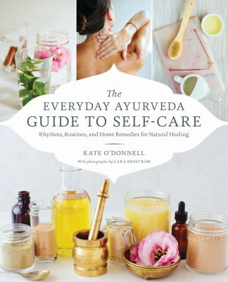 The everyday Ayurveda guide to self-care : rhythms, routines, and home remedies for natural healing cover image