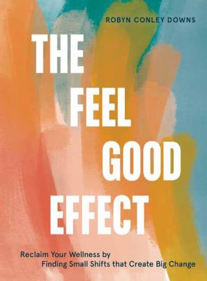 The feel good effect : reclaim your wellness by finding small shifts that create big change cover image