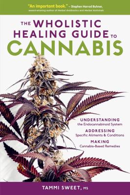 The wholistic healing guide to cannabis : understanding the endocannabinoid system addressing specific ailments & conditions making cannabis-based remedies  cover image cdn