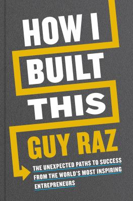 How I built this : the unexpected paths to success from the world's most inspiring entrepreneurs cover image