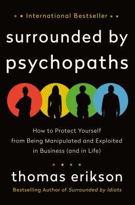 Surrounded by psychopaths : how to protect yourself from being manipulated and exploited in business (and in life) cover image