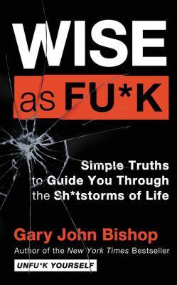 Wise as fu*k : simple truths to guide you through the sh*tstorms of life cover image