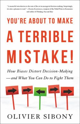 You're about to make a terrible mistake : how biases distort decision-making--and what you can do to fight them cover image