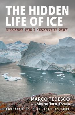 The hidden life of ice : dispatches from a disappearing world cover image