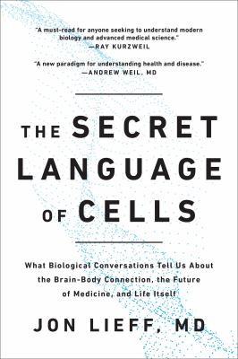 The secret language of cells : what biological conversations tell us about the brain-body connection, the future of medicine, and life itself cover image