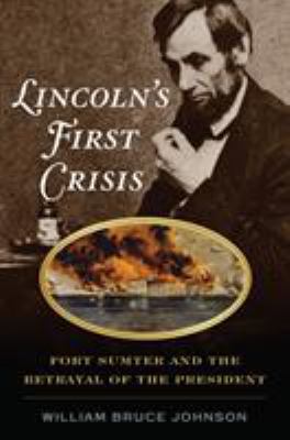 Lincoln's first crisis : Fort Sumter and the betrayal of the President cover image