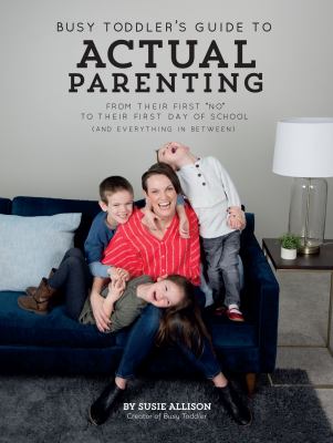 Busy Toddler's guide to actual parenting : from their first "no" to their first day of school (and everything in between)  cover image cdn