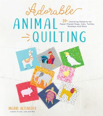 Adorable animal quilting : 20+ charming patterns for paper-pieced dogs, cats, turtles, monkeys and more cover image