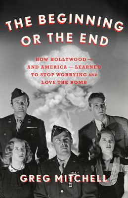 The beginning or the end How Hollywood and America learned to stop worrying and love the bomb cover image