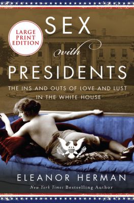 Sex with presidents the ins and outs of love and lust in the White House cover image