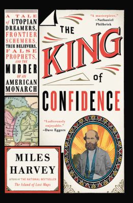The king of confidence : a tale of utopian dreamers, frontier schemers, true believers, false prophets, and the murder of an American monarch cover image