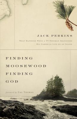 Finding Moosewood, finding God : what happened when a TV newsman abandoned his career for life on an island  cover image cdn