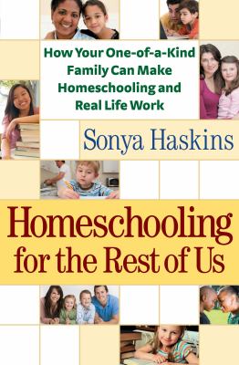 Homeschooling for the rest of us how your one-of-a-kind family can make homeschooling and real life work cover image