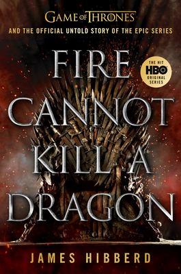 Fire cannot kill a dragon : Game of Thrones and the official untold story of an epic series cover image