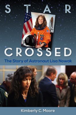 Star crossed : the story of astronaut Lisa Nowak cover image