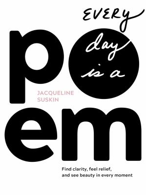 Every day is a poem : find clarity, feel relief, and see beauty in every moment cover image